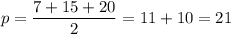 p=\dfrac{7+15+20}{2} =11+10=21