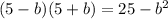 (5-b)(5+b) = 25- b^2