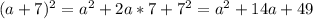 (a+7)^2=a^2+2a*7+7^2=a^2+14a+49