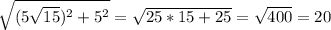 \sqrt{(5 \sqrt{15} )^2+5^2}= \sqrt{25*15+25}= \sqrt{400} =20