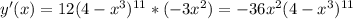 y'(x)=12(4- x^{3})^{11}*(-3 x^{2}) =-36 x^{2}(4- x^{3})^{11}