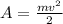 A= \frac{mv^{2} }{2}