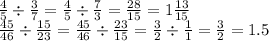 \frac{4}{5} \div \frac{3}{7} = \frac{4}{5} \div \frac{7}{3} = \frac{28}{15} = 1 \frac{13}{15} \\ \frac{45}{46} \div \frac{15}{23} = \frac{45}{46} \div \frac{23}{15} = \frac{3}{2} \div \frac{1}{1} = \frac{3}{2} = 1.5