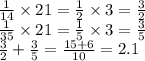 \frac{1}{14} \times 21 = \frac{1}{2} \times 3 = \frac{3}{2} \\ \frac{1}{35} \times 21 = \frac{1}{5} \times 3 = \frac{3}{5} \\ \frac{3}{2} + \frac{3}{5} = \frac{15+ 6}{10} = 2.1