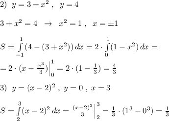 2)\; \; y=3+x^2\; ,\; \; y=4\\\\3+x^2=4\; \; \to \; \; x^2=1\; ,\; \; x=\pm 1\\\\S= \int\limits^1_{-1} (4-(3+x^2))\, dx=2\cdot \int\limits^1_0 (1-x^2)\, dx=\\\\=2\cdot (x-\frac{x^3}{3})\Big |_0^1=2\cdot (1-\frac{1}{3})=\frac{4}{3}\\\\3)\; \; y=(x-2)^2\; ,\; y=0\; ,\; x=3\\\\S=\int\limits^3_2 (x-2)^2\, dx=\frac{(x-2)^3}{3}\Big |_2^3=\frac{1}{3}\cdot (1^3-0^3)=\frac{1}{3}