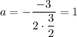 a=-\dfrac{-3}{2\cdot \dfrac{3}{2}}=1