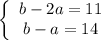 \left\{\begin{array}{I} b-2a=11 \\b-a=14 \end{array}}