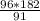 \frac{96 * 182}{91}