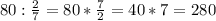 80 : \frac{2}{7} = 80 * \frac{7}{2} = 40 * 7 = 280