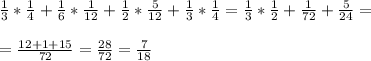 \frac{1}{3} * \frac{1}{4}+ \frac{1}{6} * \frac{1}{12}+ \frac{1}{2} * \frac{5}{12}+ \frac{1}{3} * \frac{1}{4}= \frac{1}{3} * \frac{1}{2} + \frac{1}{72} + \frac{5}{24} = \\ \\ = \frac{12+1+15}{72} = \frac{28}{72} = \frac{7}{18}