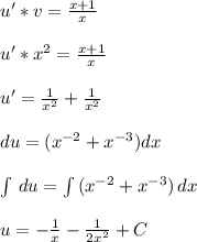 u'*v = \frac{x+1}{x} \\ \\ u'*x^2 =\frac{x+1}{x} \\ \\ u' = \frac{1}{x^2} + \frac{1}{x^2} \\ \\ du = (x^{-2}+ x^{-3})dx \\ \\ \int\limits {} \, du = \int\limits {(x^{-2}+ x^{-3})} \, dx \\ \\ u = - \frac{1}{x} - \frac{1}{2x^2} +C