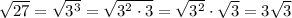 \sqrt{27}=\sqrt{3^3}=\sqrt{3^2\cdot 3}=\sqrt{3^2}\cdot \sqrt{3}=3\sqrt{3}