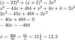 (x-22)^2+(x+2)^2=2x^2 \\ x^2-44x+484+x^2+4x+4=2x^2 \\ 2x^2-40x+488=2x^2 \\ -40x+488=0 \\ -40x=-488 \\ \\ x= \frac{488}{40} = \frac{61}{5}=12 \frac{1}{5} =12,2