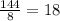 \frac{144}{8} =18