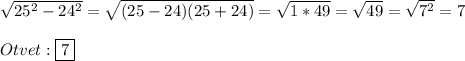 \sqrt{25^{2}-24^{2}}=\sqrt{(25-24)(25+24)}=\sqrt{1*49}=\sqrt{49}=\sqrt{7^{2}}=7\\\\Otvet:\boxed{7}