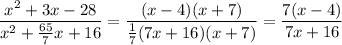 \dfrac{x^2+3x-28}{x^2+\frac{65}{7}x+16}=\dfrac{(x-4)(x+7)}{\frac{1}{7}(7x+16)(x+7)}=\dfrac{7(x-4)}{7x+16}