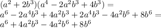 (a {}^{2} + 2b {}^{3} )(a {}^{4} - 2a {}^{2} b {}^{3} + 4b {}^{3} ) = \\ a {}^{6} - 2a {}^{4} b {}^{3} + 4a {}^{2} b {}^{3} + 2a {}^{4} b {}^{3} - 4a {}^{2} b {}^{6} + 8b {}^{6} = \\ a {}^{6} + 4a {}^{2} b {}^{3} - 4a {}^{2} b {}^{6} + 8 {b}^{6}