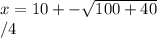 x= 10+- \sqrt{100+40}\\ /4