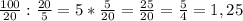 \frac{100}{20} : \frac{20}{5} =5* \frac{5}{20} = \frac{25}{20} = \frac{5}{4} =1,25