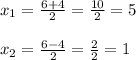 x_{1} = \frac{6+4}{2}= \frac{10}{2} =5\\\\ x_{2}= \frac{6-4}{2}= \frac{2}{2}=1