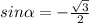 sin \alpha =- \frac{ \sqrt{3}}{2}