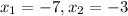 x_{1} = -7, x_{2} = -3