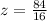 z = \frac{84}{16}