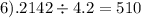 6).2142 \div 4.2 = 510