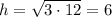 h=\sqrt{3\cdot 12}=6