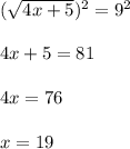 (\sqrt{4x+5})^2 = 9^2 \\ \\ 4x+5 = 81 \\ \\ 4x = 76 \\ \\ x = 19