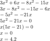 3x ^{2} + 6x = 8x ^{2} - 15x \\ 3x - 8x ^{2} = - 15x - 6x \\ - 5x ^{2} = - 21x \\ 5x ^{2} - 21x = 0 \\ x(5x - 21) = 0 \\ x = 0 \\ x = 4.2