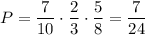 P=\dfrac{7}{10}\cdot\dfrac{2}{3}\cdot\dfrac{5}{8}=\dfrac{7}{24}