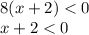 8(x + 2) < 0 \\ x + 2 < 0 \\