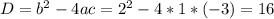 D = b^2 - 4ac = 2^2 - 4*1*(-3) = 16