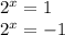 2 { }^{x} = 1 \\ 2 { }^{x} = - 1