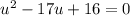 u {}^{2} - 17u + 16 = 0