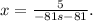 x= \frac{5}{-81s-81} .