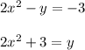 2 x^{2} - y = -3 \\ \\ 2 x^{2} +3 = y