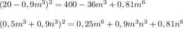 (20-0,9m^3)^2=400-36m^3+0,81m^6\\\\(0,5m^3+0,9n^3)^2=0,25m^6+0,9m^3n^3+0,81n^6