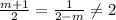 \frac{m+1}{2} = \frac{1}{2-m} \neq 2