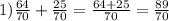 1) \frac{64}{70}+\frac{25}{70}=\frac{64+25}{70}=\frac{89}{70}