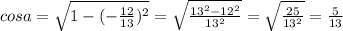 cosa=\sqrt{1-(- \frac{12}{13} )^2}=\sqrt{ \frac{13^2-12^2}{13^2} }=\sqrt{ \frac{25}{13^2} }= \frac{5}{13}