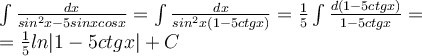 $$ \large \int \frac{dx}{sin^2x-5sinxcosx}=\int\frac{dx}{sin^2x(1-5ctgx)}=\frac{1}{5}\int\frac{d(1-5ctgx)}{1-5ctgx}=\\=\frac{1}{5}ln|1-5ctgx|+C