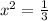 x^{2} = \frac{1}{3}