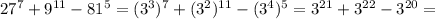 27 ^{7} + 9^{11}- 81^{5} = (3 ^{3}) ^{7} +( 3^{2}) ^{11} -( 3^{4}) ^{5} = 3^{21}+ 3^{22}- 3^{20} =