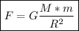 \boxed{F = G\frac{M * m}{R^{2} } }