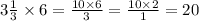 3 \frac{1}{3} \times 6 = \frac{10 \times 6}{3} = \frac{10 \times 2}{1} = 20