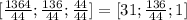 [\frac{1364}{44} ; \frac{136}{44} ; \frac{44}{44}] = [31 ; \frac{136}{44} ; 1]