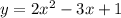 y= 2x^{2} -3x+1