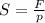 S= \frac{F}{p}